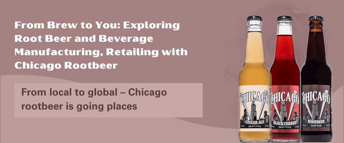 You are currently viewing From Brew to You: Exploring Root Beer and Beverage Manufacturing, Retailing with Chicago Rootbeer